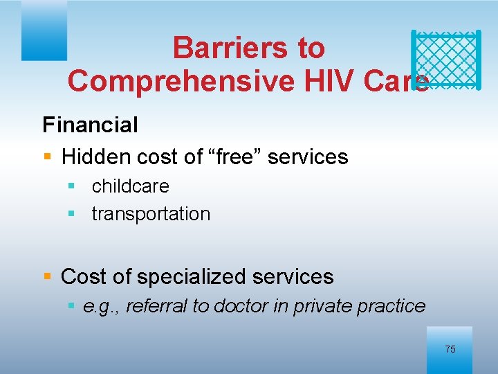 Barriers to Comprehensive HIV Care Financial § Hidden cost of “free” services § childcare