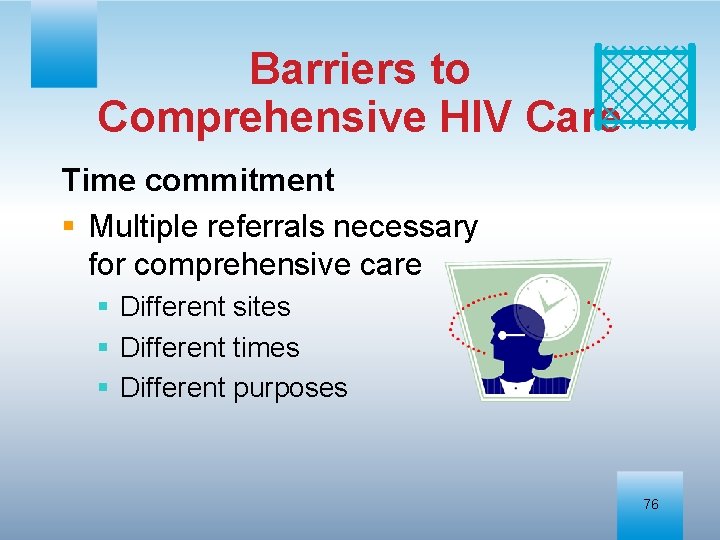 Barriers to Comprehensive HIV Care Time commitment § Multiple referrals necessary for comprehensive care