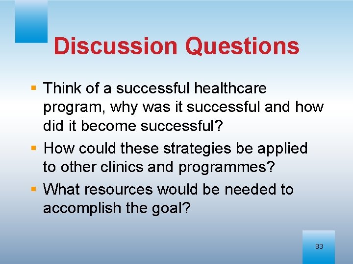 Discussion Questions § Think of a successful healthcare program, why was it successful and