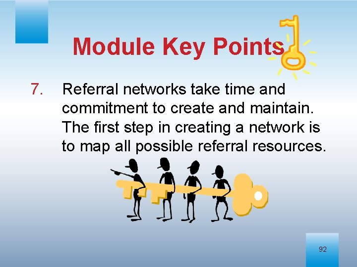 Module Key Points 7. Referral networks take time and commitment to create and maintain.