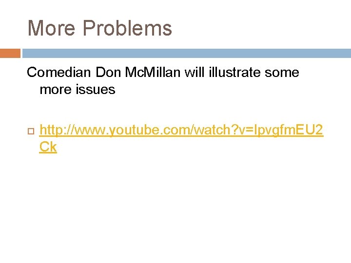 More Problems Comedian Don Mc. Millan will illustrate some more issues http: //www. youtube.