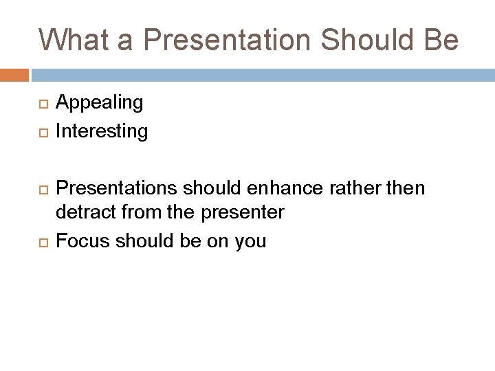 What a Presentation Should Be Appealing Interesting Presentations should enhance rather then detract from