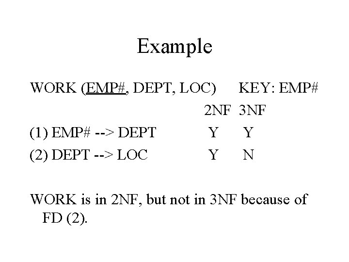 Example WORK (EMP#, DEPT, LOC) 2 NF (1) EMP# --> DEPT Y (2) DEPT