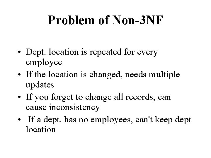 Problem of Non-3 NF • Dept. location is repeated for every employee • If
