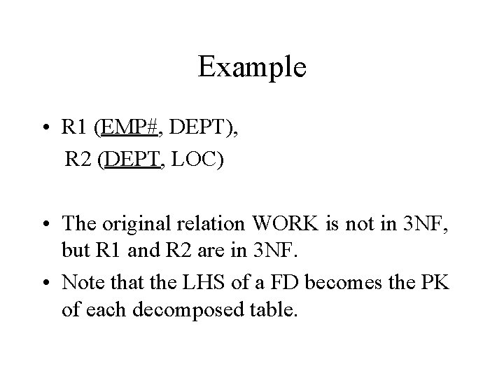 Example • R 1 (EMP#, DEPT), R 2 (DEPT, LOC) • The original relation