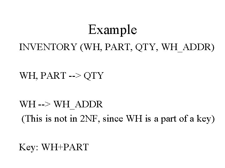 Example INVENTORY (WH, PART, QTY, WH_ADDR) WH, PART --> QTY WH --> WH_ADDR (This