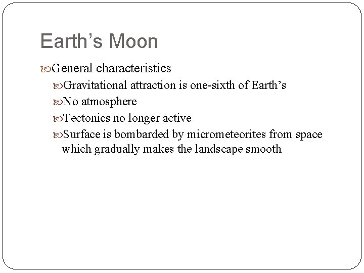 Earth’s Moon General characteristics Gravitational attraction is one-sixth of Earth’s No atmosphere Tectonics no