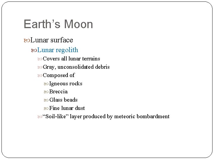 Earth’s Moon Lunar surface Lunar regolith Covers all lunar terrains Gray, unconsolidated debris Composed