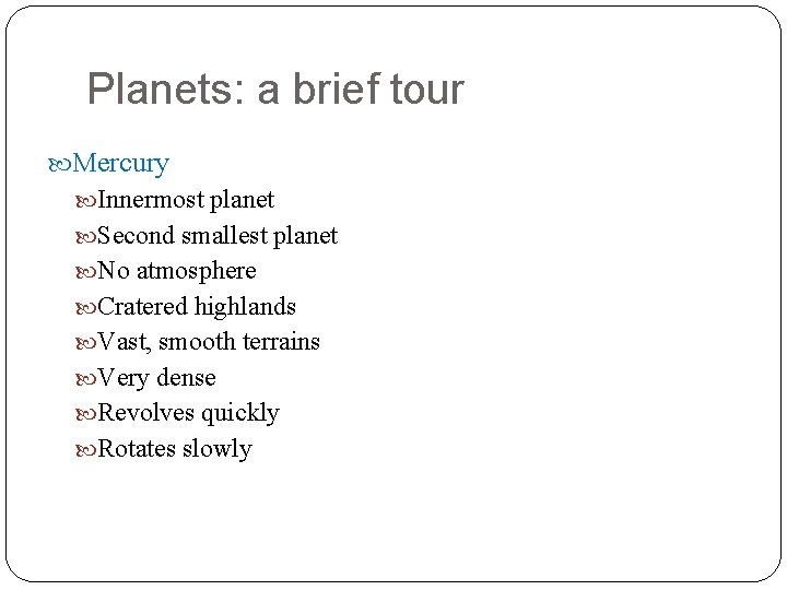 Planets: a brief tour Mercury Innermost planet Second smallest planet No atmosphere Cratered highlands