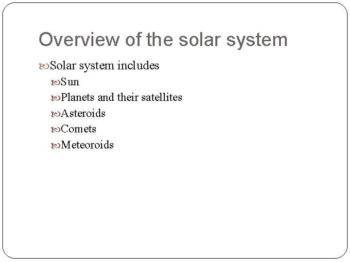Overview of the solar system Solar system includes Sun Planets and their satellites Asteroids