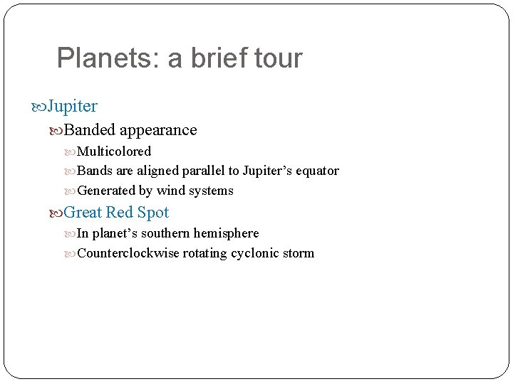 Planets: a brief tour Jupiter Banded appearance Multicolored Bands are aligned parallel to Jupiter’s