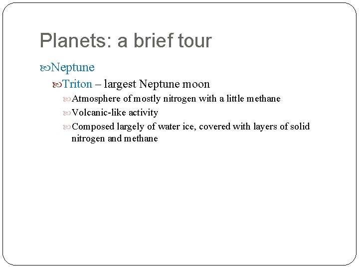 Planets: a brief tour Neptune Triton – largest Neptune moon Atmosphere of mostly nitrogen