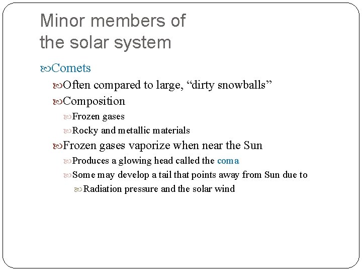 Minor members of the solar system Comets Often compared to large, “dirty snowballs” Composition