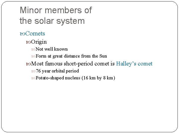 Minor members of the solar system Comets Origin Not well known Form at great