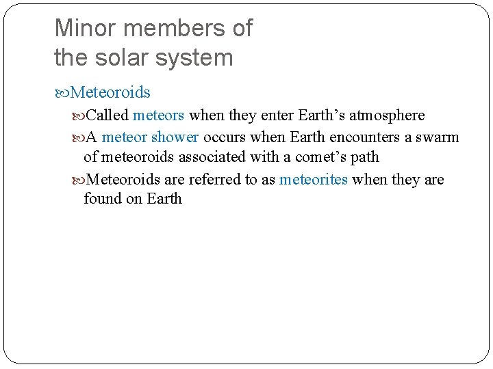 Minor members of the solar system Meteoroids Called meteors when they enter Earth’s atmosphere