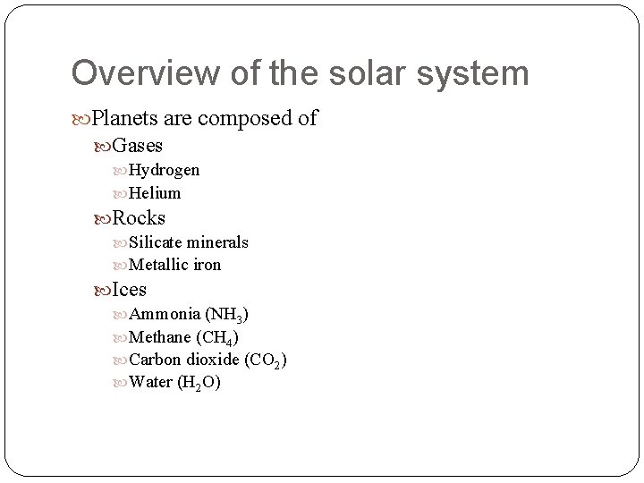 Overview of the solar system Planets are composed of Gases Hydrogen Helium Rocks Silicate