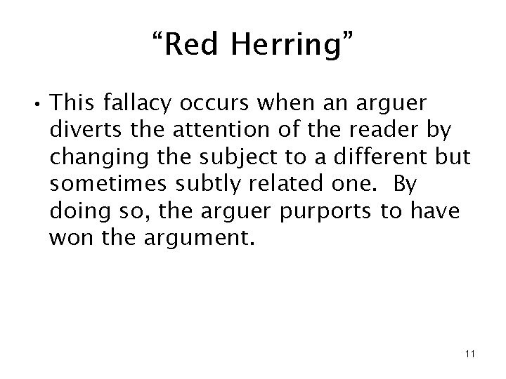 “Red Herring” • This fallacy occurs when an arguer diverts the attention of the