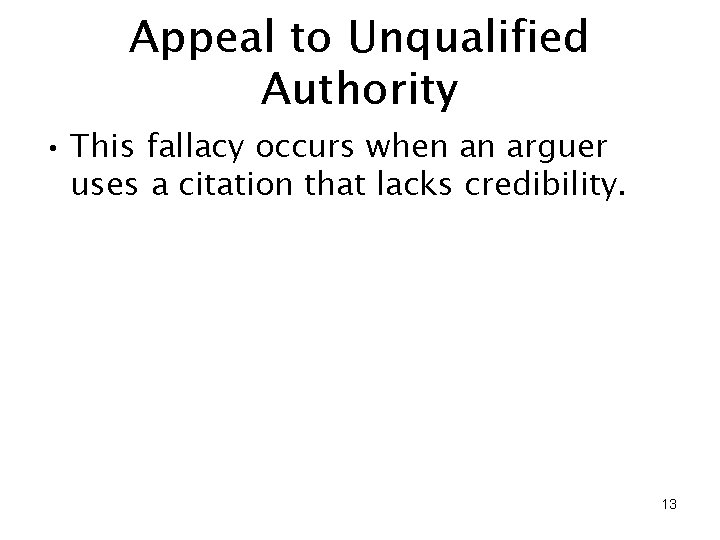 Appeal to Unqualified Authority • This fallacy occurs when an arguer uses a citation