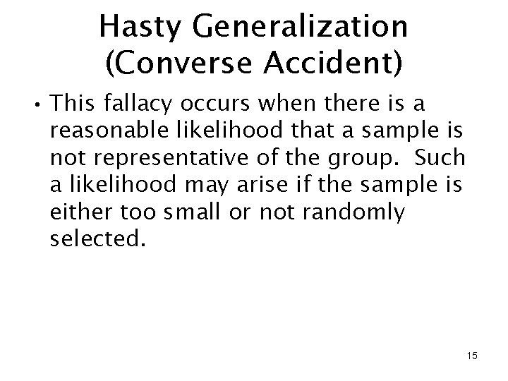 Hasty Generalization (Converse Accident) • This fallacy occurs when there is a reasonable likelihood