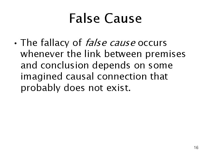 False Cause • The fallacy of false cause occurs whenever the link between premises