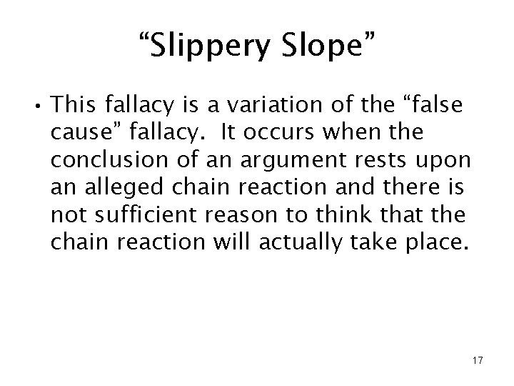 “Slippery Slope” • This fallacy is a variation of the “false cause” fallacy. It