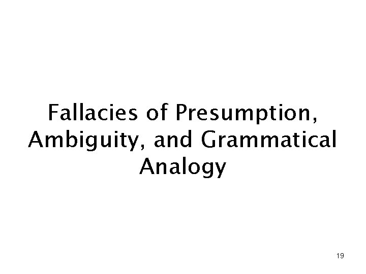 Fallacies of Presumption, Ambiguity, and Grammatical Analogy 19 