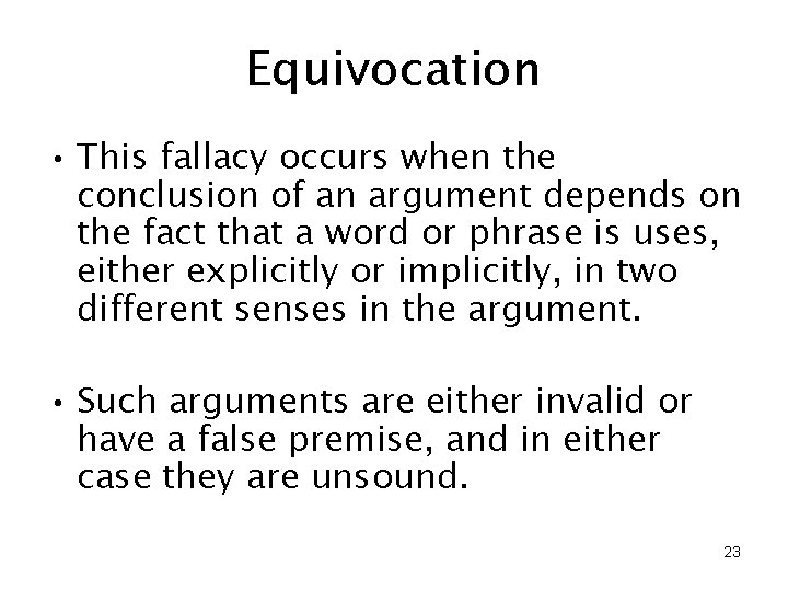 Equivocation • This fallacy occurs when the conclusion of an argument depends on the