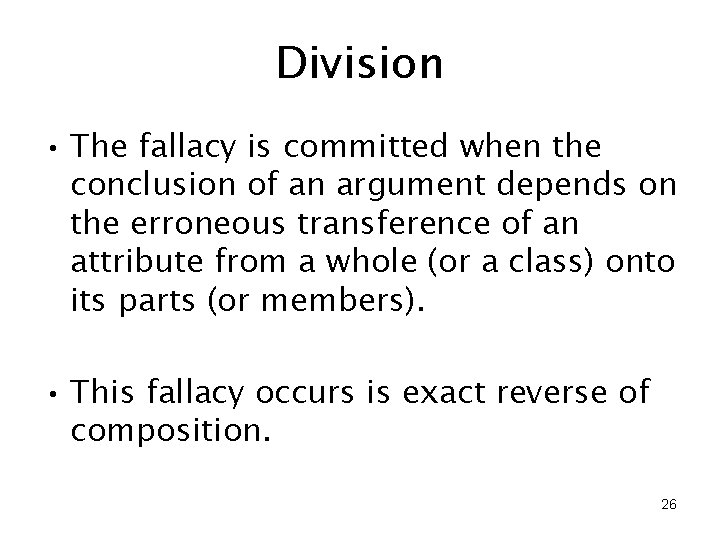 Division • The fallacy is committed when the conclusion of an argument depends on