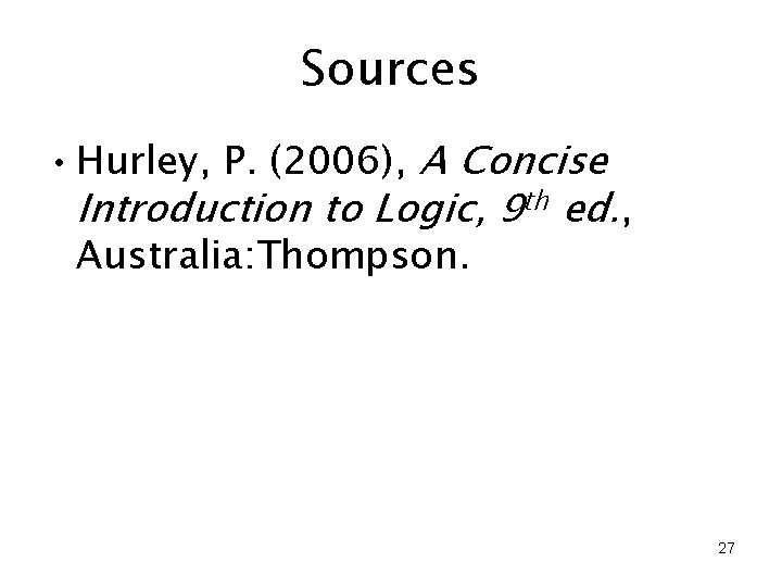 Sources • Hurley, P. (2006), A Concise Introduction to Logic, 9 th ed. ,