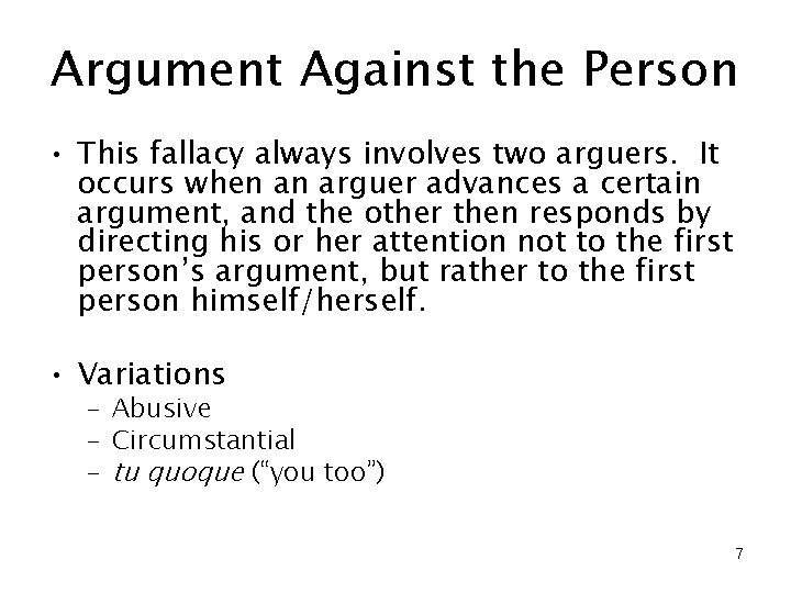Argument Against the Person • This fallacy always involves two arguers. It occurs when