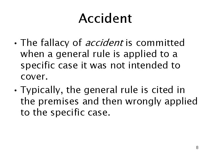Accident • The fallacy of accident is committed when a general rule is applied