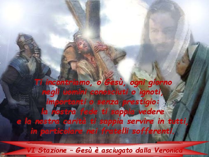 Ti incontriamo, o Gesù, ogni giorno negli uomini conosciuti o ignoti, importanti o senza