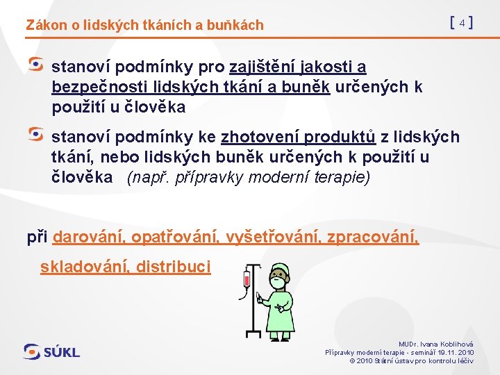 [4] Zákon o lidských tkáních a buňkách stanoví podmínky pro zajištění jakosti a bezpečnosti