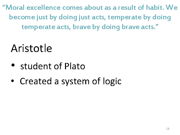 “Moral excellence comes about as a result of habit. We become just by doing