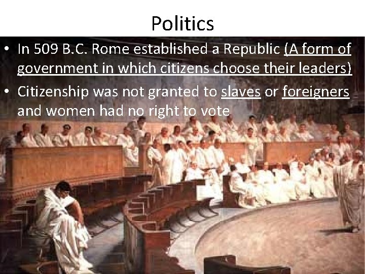 Politics • In 509 B. C. Rome established a Republic (A form of government