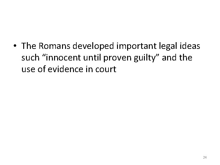  • The Romans developed important legal ideas such “innocent until proven guilty” and