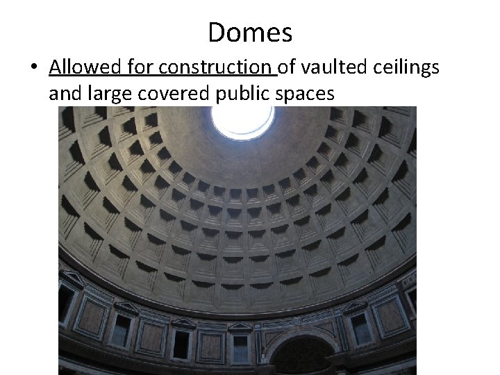 Domes • Allowed for construction of vaulted ceilings and large covered public spaces 