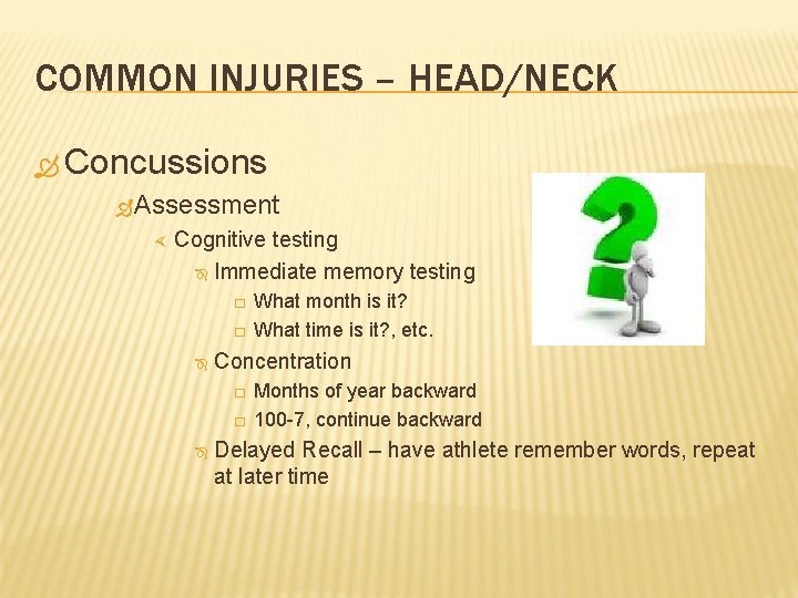 COMMON INJURIES – HEAD/NECK Concussions Assessment Cognitive testing Immediate memory testing � � Concentration