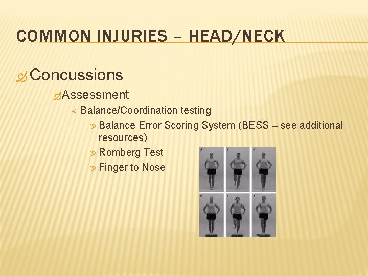 COMMON INJURIES – HEAD/NECK Concussions Assessment Balance/Coordination testing Balance Error Scoring System (BESS –