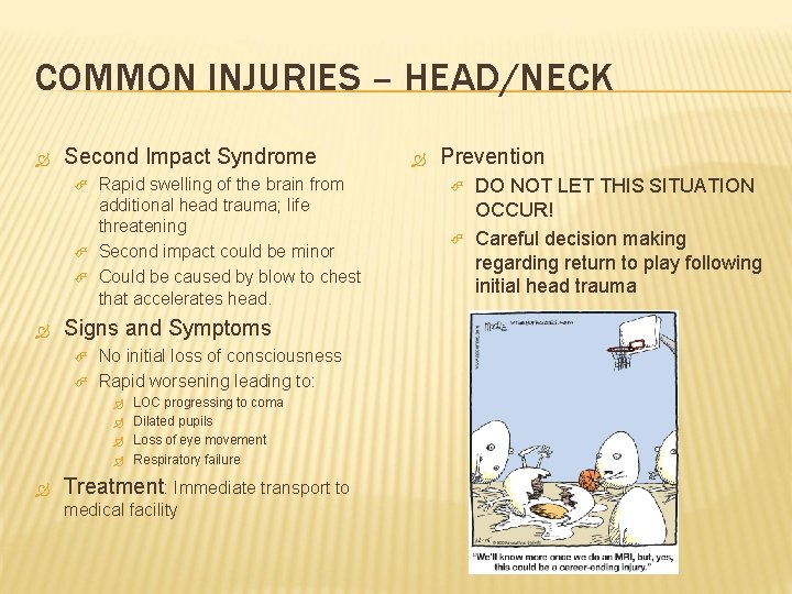 COMMON INJURIES – HEAD/NECK Second Impact Syndrome Rapid swelling of the brain from additional