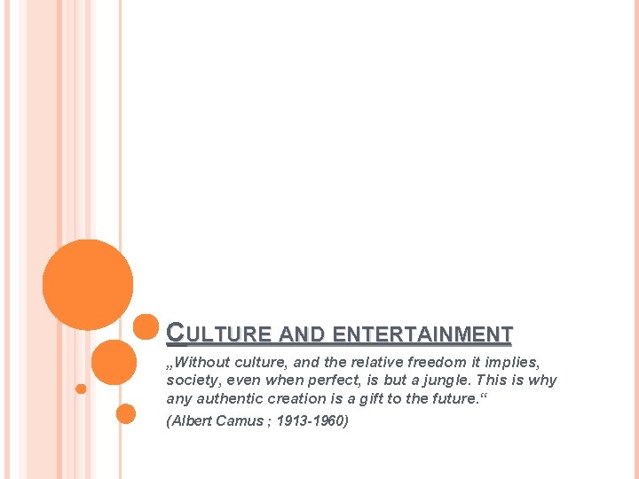 CULTURE AND ENTERTAINMENT „Without culture, and the relative freedom it implies, society, even when