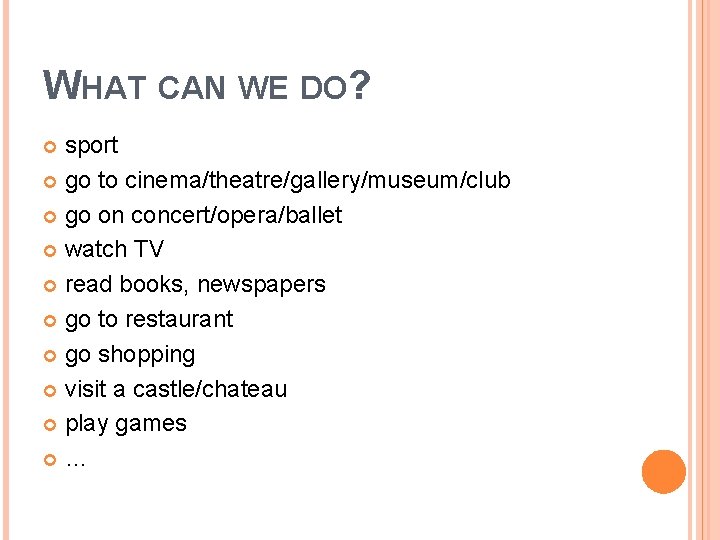 WHAT CAN WE DO? sport go to cinema/theatre/gallery/museum/club go on concert/opera/ballet watch TV read