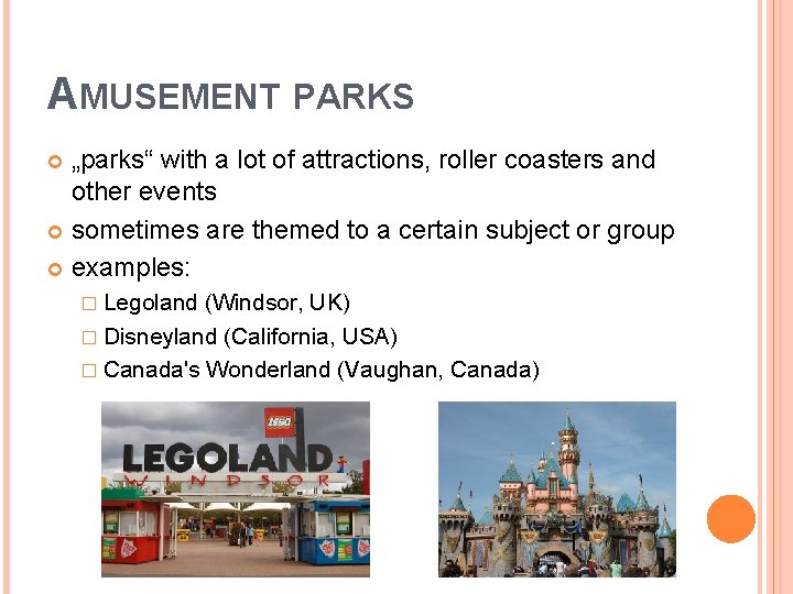 AMUSEMENT PARKS „parks“ with a lot of attractions, roller coasters and other events sometimes