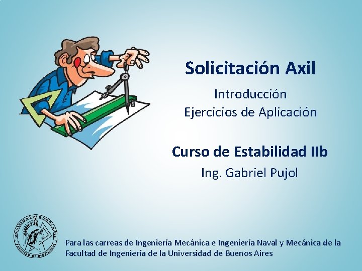 Solicitación Axil Introducción Ejercicios de Aplicación Curso de Estabilidad IIb Ing. Gabriel Pujol Para