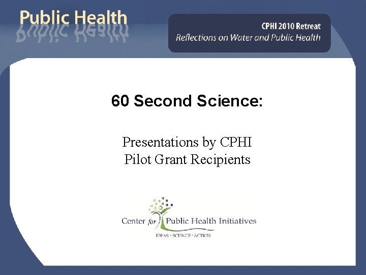 60 Second Science: Presentations by CPHI Pilot Grant Recipients 