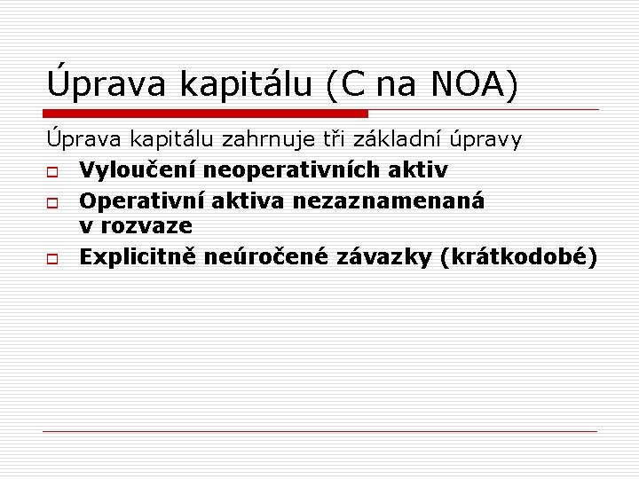 Úprava kapitálu (C na NOA) Úprava kapitálu zahrnuje tři základní úpravy o Vyloučení neoperativních