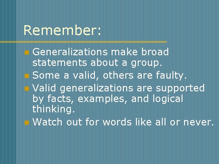 Remember: Generalizations make broad statements about a group. n Some a valid, others are