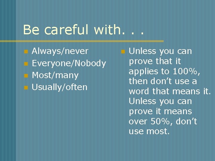 Be careful with. . . n n Always/never Everyone/Nobody Most/many Usually/often n Unless you