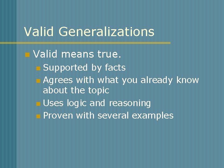 Valid Generalizations n Valid means true. Supported by facts n Agrees with what you