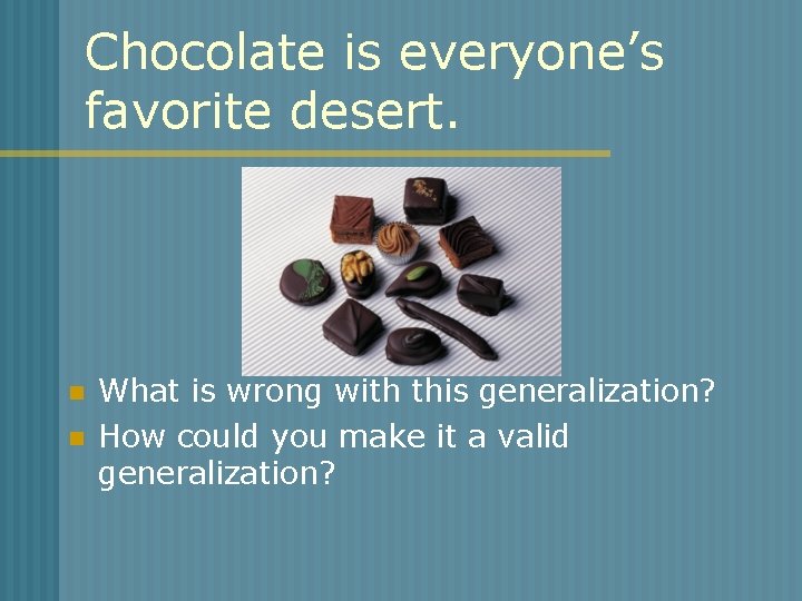 Chocolate is everyone’s favorite desert. n n What is wrong with this generalization? How